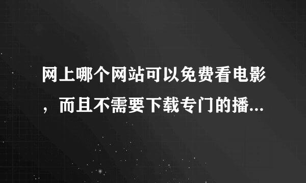 网上哪个网站可以免费看电影，而且不需要下载专门的播放器呀？拜托各位大神