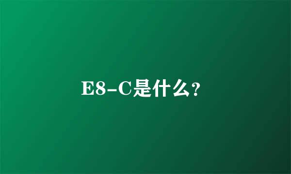 E8-C是什么？