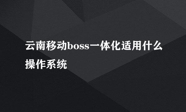 云南移动boss一体化适用什么操作系统