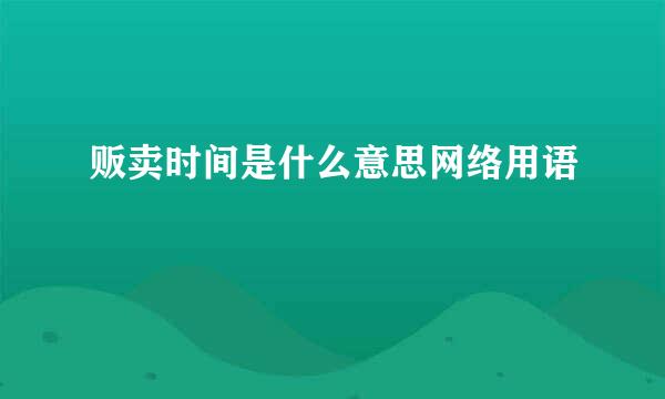 贩卖时间是什么意思网络用语