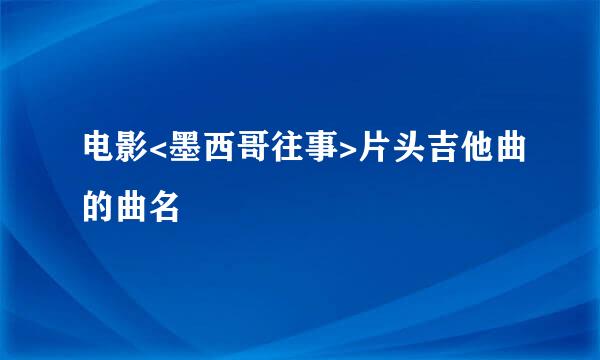 电影<墨西哥往事>片头吉他曲的曲名