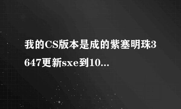 我的CS版本是成的紫塞明珠3647更新sxe到10.0后不能用了怎么办？