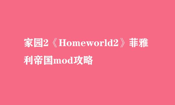 家园2《Homeworld2》菲雅利帝国mod攻略