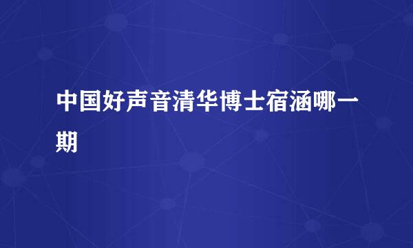 中国好声音清华博士宿涵哪一期