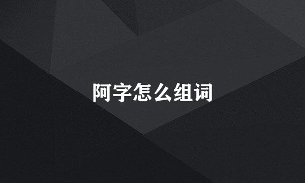 阿字怎么组词