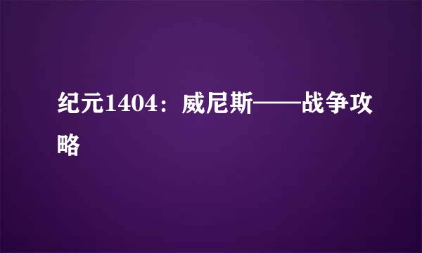 纪元1404：威尼斯——战争攻略