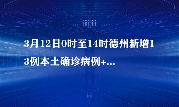 3月12日0时至14时德州新增13例本土确诊病例+1例无症状感染者