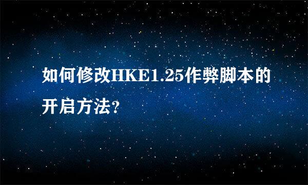 如何修改HKE1.25作弊脚本的开启方法？