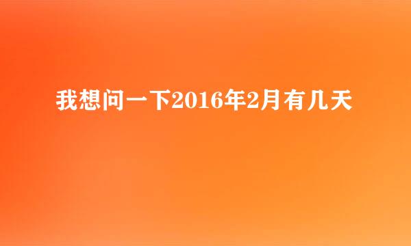 我想问一下2016年2月有几天