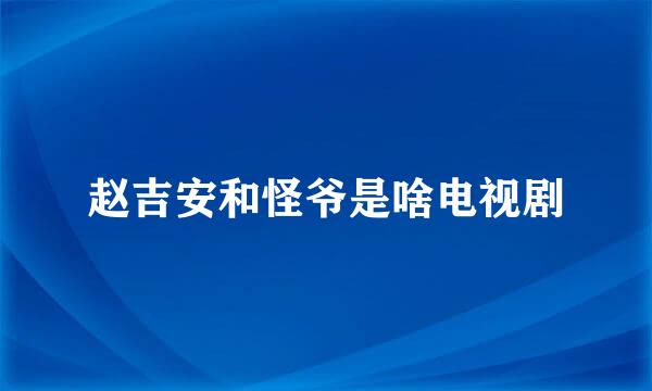 赵吉安和怪爷是啥电视剧