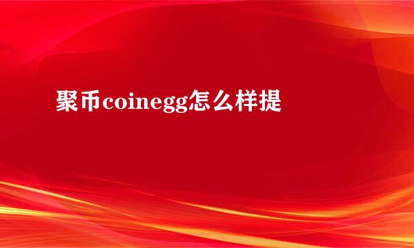 聚币coinegg怎么样提