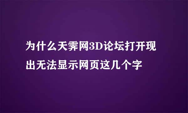 为什么天霁网3D论坛打开现出无法显示网页这几个字