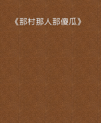 《那村那人那傻瓜》txt下载在线阅读全文，求百度网盘云资源