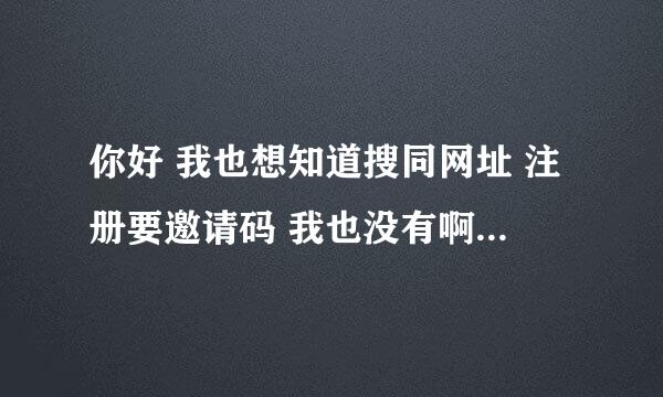 你好 我也想知道搜同网址 注册要邀请码 我也没有啊 不知道怎么上 你的博客怎么进 谢谢了 帮帮忙