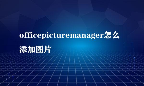 officepicturemanager怎么添加图片