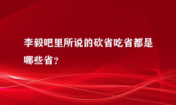 李毅吧里所说的砍省吃省都是哪些省？