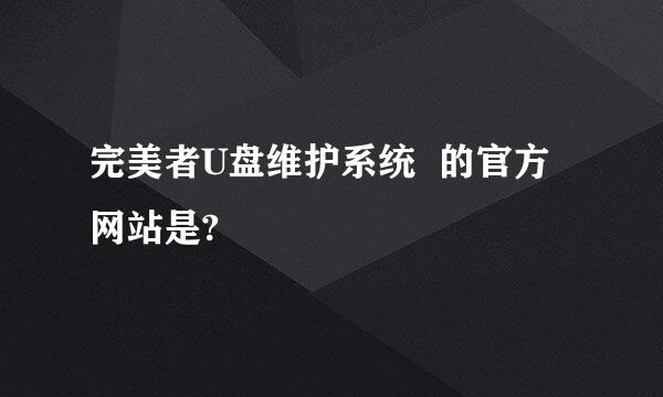 完美者U盘维护系统  的官方网站是?