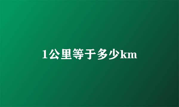 1公里等于多少km