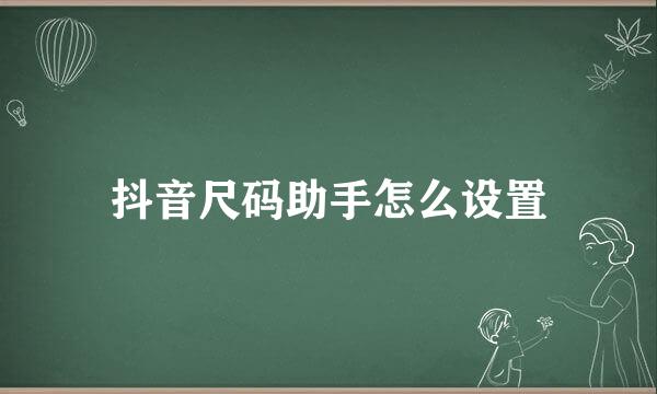 抖音尺码助手怎么设置