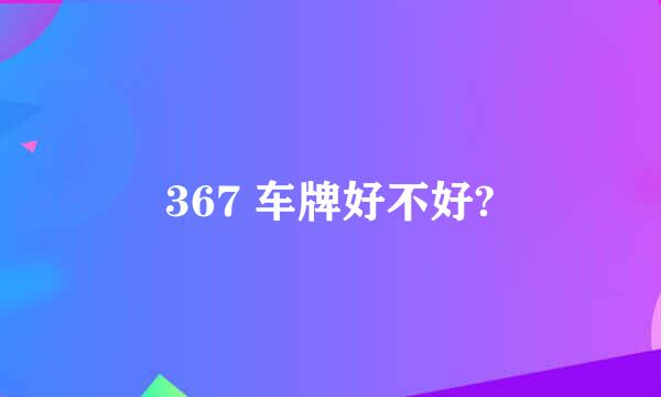 367 车牌好不好?