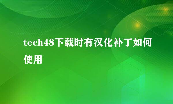 tech48下载时有汉化补丁如何使用