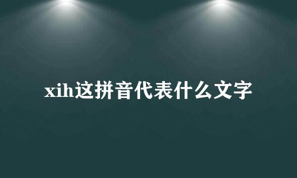 xih这拼音代表什么文字