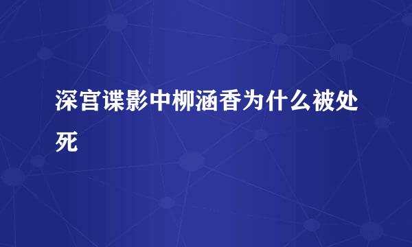 深宫谍影中柳涵香为什么被处死