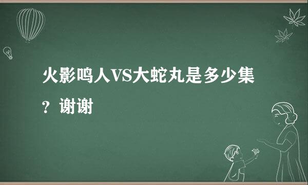 火影鸣人VS大蛇丸是多少集？谢谢