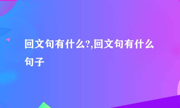 回文句有什么?,回文句有什么句子