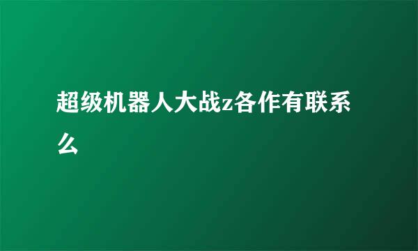 超级机器人大战z各作有联系么