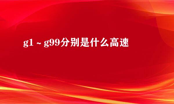 g1～g99分别是什么高速