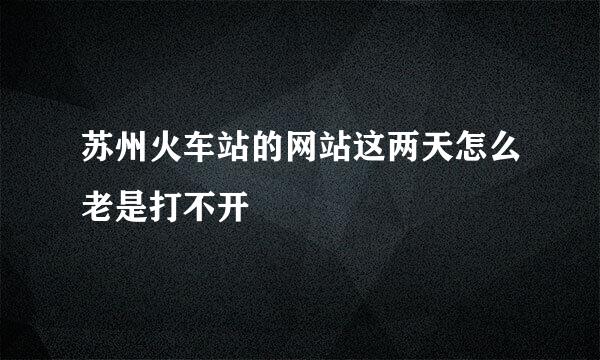 苏州火车站的网站这两天怎么老是打不开