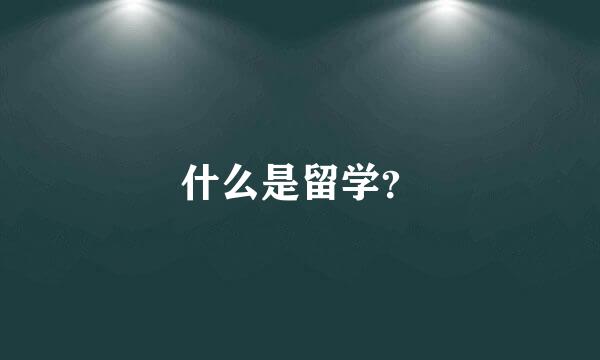 什么是留学？