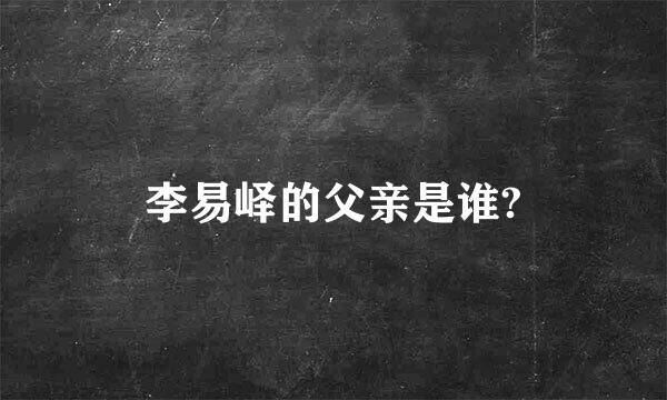 李易峄的父亲是谁?