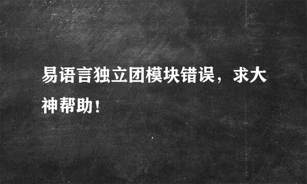 易语言独立团模块错误，求大神帮助！