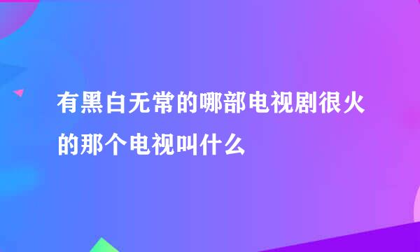 有黑白无常的哪部电视剧很火的那个电视叫什么