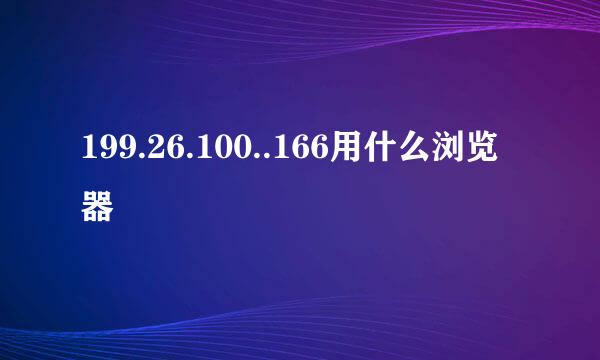 199.26.100..166用什么浏览器