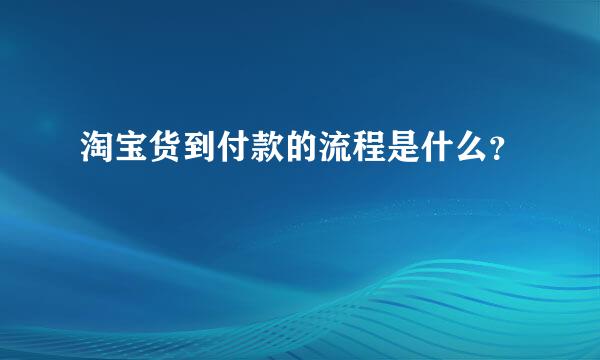 淘宝货到付款的流程是什么？