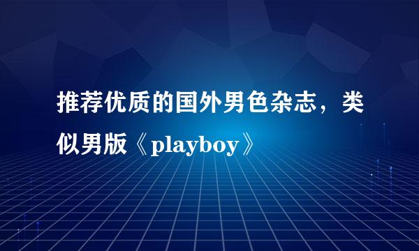 推荐优质的国外男色杂志，类似男版《playboy》