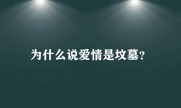 为什么说爱情是坟墓？