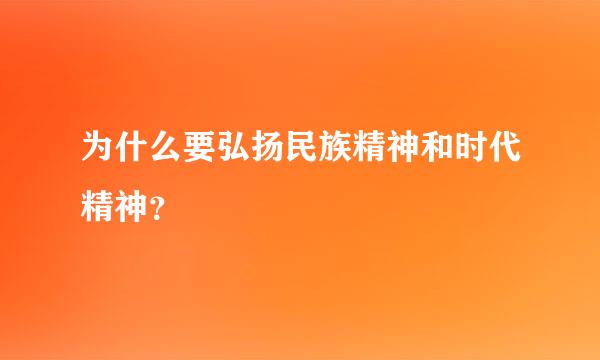 为什么要弘扬民族精神和时代精神？