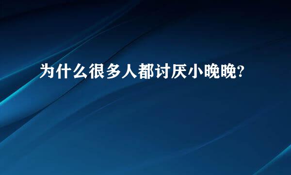 为什么很多人都讨厌小晚晚?