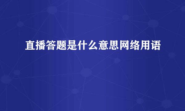 直播答题是什么意思网络用语