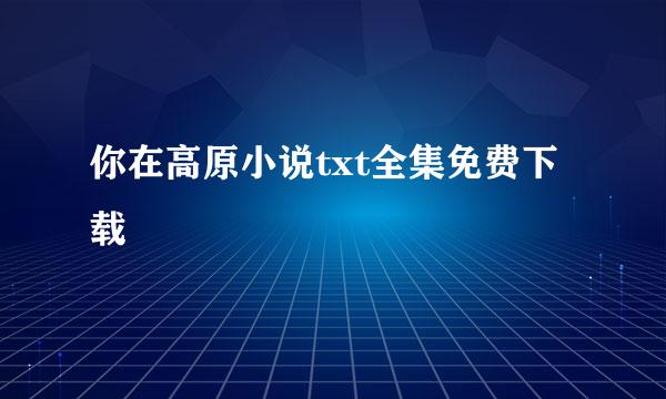 你在高原小说txt全集免费下载