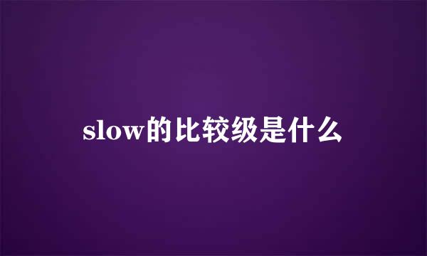 slow的比较级是什么