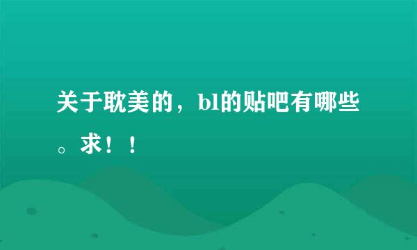 关于耽美的，bl的贴吧有哪些。求！！