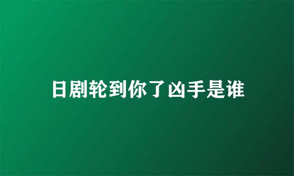 日剧轮到你了凶手是谁