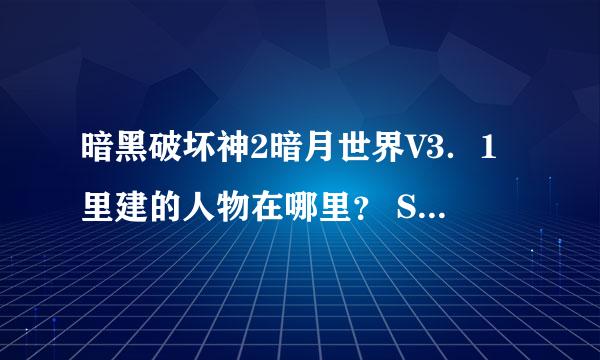 暗黑破坏神2暗月世界V3．1里建的人物在哪里？ SAVE里没有，人物也玩不了