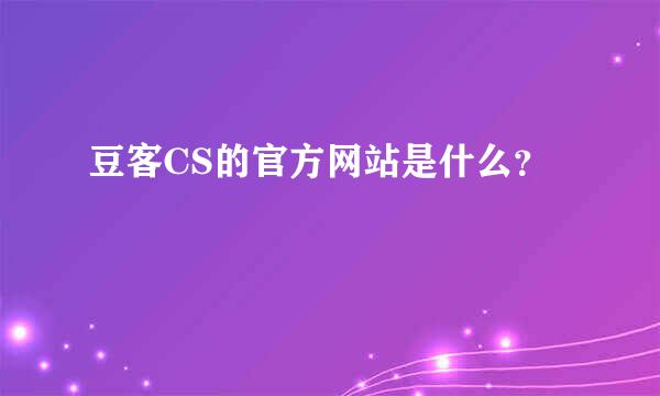 豆客CS的官方网站是什么？