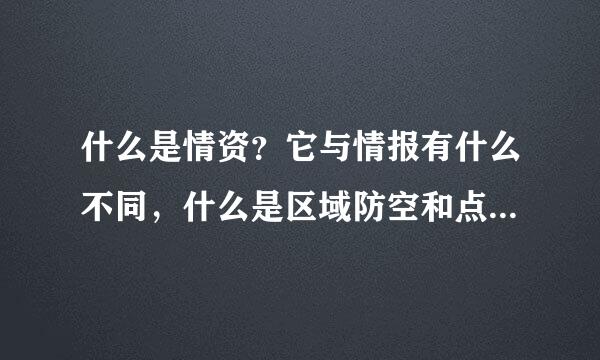 什么是情资？它与情报有什么不同，什么是区域防空和点防空，它们的防空高度是多少